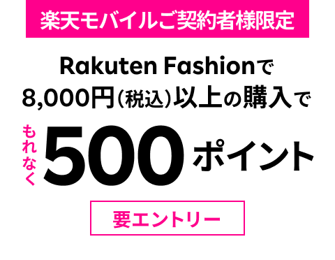 楽天モバイルご契約者様限定 Rakuten Fashionで8,000円（税込）以上の購入でもれなく500ポイント 要エントリー