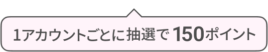 1アカウントごとに抽選で150ポイント