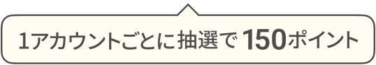 1アカウントごとに抽選で150ポイント