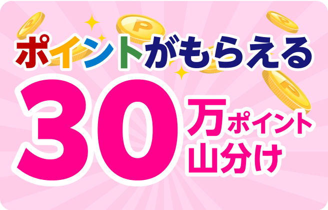ポイントがもらえる 30万ポイント山分け