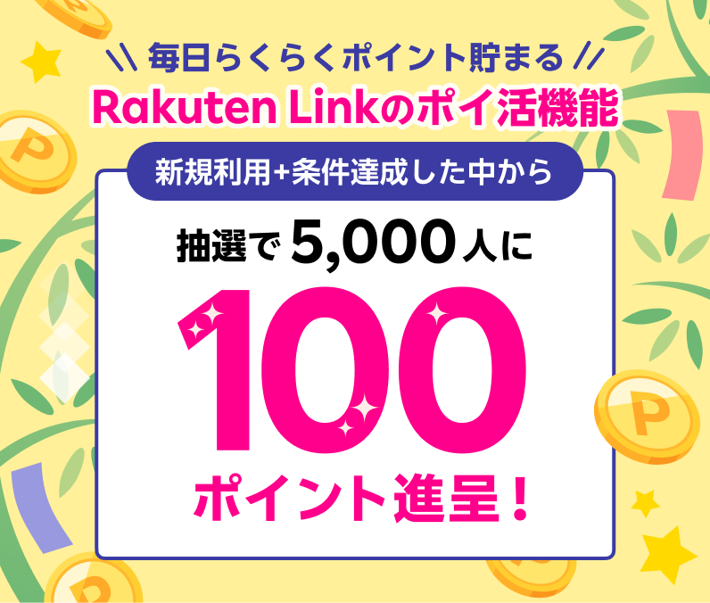 Rakuten Link のポイ活機能 新規利用+条件達成した中から抽選で5,000人に100ポイント進呈！ ※要エントリー