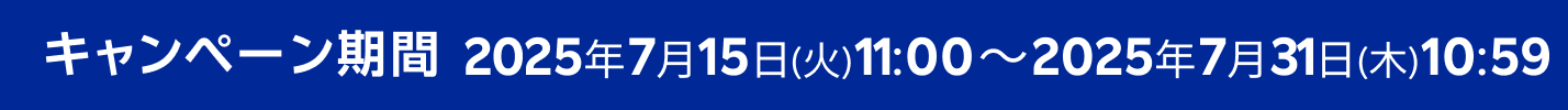 エントリー期間 2025年7月15日(火)11:00~2025年7月31日(木)10:59