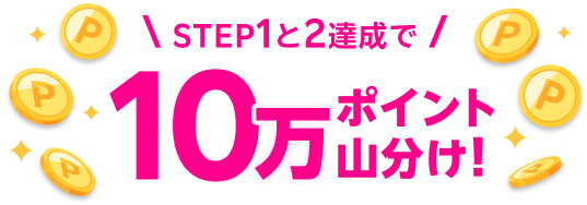 STEP1と2達成で10万ポイント山分け！