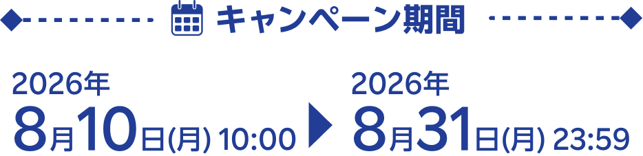 キャンペーン期間 2026年8月10日(月) 10:00 ▶ 2026年8月31日(月) 23:59