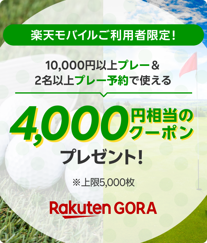 楽天モバイルご利用者限定！ 10,000円以上プレー&2名以上プレー予約で使える4,000円相当のクーポンプレゼント！ ※上限5,000枚 Rakuten GORA