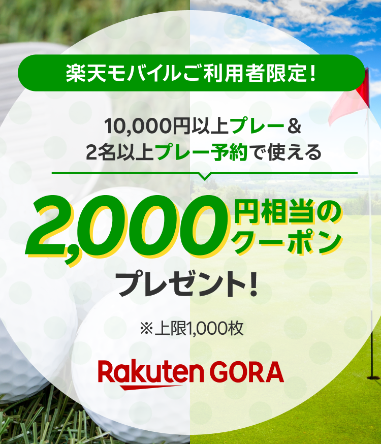 楽天モバイルご利用者限定！ 10,000円以上プレー&2名以上プレー予約で使える2,000円相当のクーポンプレゼント！ ※上限1,000枚 Rakuten GORA