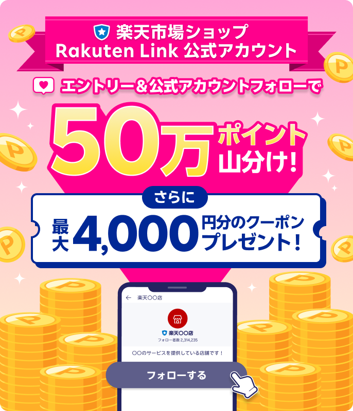 楽天市場ショップ Rakuten Link 公式アカウント エントリー&公式アカウントフォローで50万ポイント山分け! さらに最大4,000円分のクーポンプレゼント!