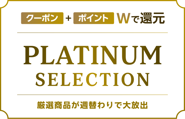 クーポン+ポイントWで還元 PLATINUM SELECTION 厳選商品が週替わりで大放出 