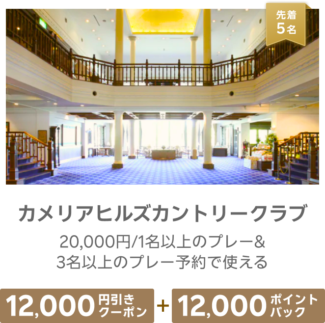 先着5名 カメリアヒルズカントリークラブ20,000円/1名以上のプレー&3名以上のプレー予約で使える 12,000円引きクーポン+12,000ポイントバック