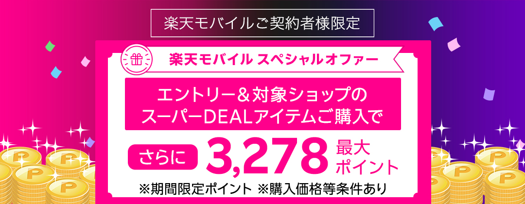 楽天モバイルご契約者様限定 楽天モバイル スペシャルオファー エントリー＆対象ショップのスーパーDEALアイテムご購入でさらに最大3,278ポイント ※期間限定ポイント ※購入価格等条件あり