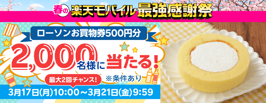 楽天モバイル最強感謝祭 ローソンお買い物券500円分 2,000名様に当たる！ 最大2回チャンス！ ※条件あり 3月17日（月）10:00〜3月21日（金）9:59